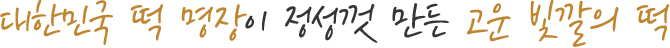 대한민국 떡 명장이 정성껏 만든 고운 빛깔의 떡